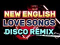 NEW DISCO REMIX ENGLISH LOVE SONGS NONSTOP REMIX