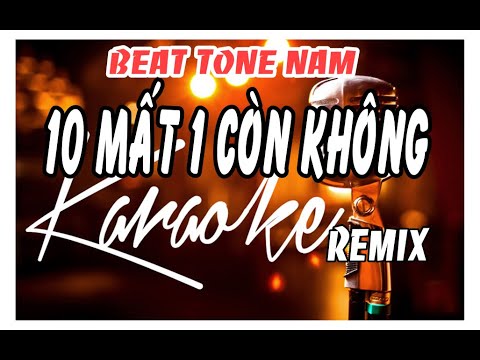 10 MẤT 1 CÒN KHÔNG KARAOKE REMIX (TONE NAM )