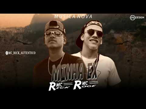 RICK AUTÊNTICO PART, MC ROGÊ - MINHA EX ( MÚSICA NOVA )