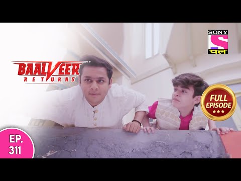 Baalveer Returns | Full Episode | Episode 311 | 22nd July, 2021