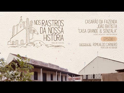 Nos Rastros da Nossa História • Episódio 1: Casarão da Fazenda João Batista • Casa Grande & Senzala