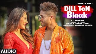 DILL TON BLACCK Full Audio Song | Jassi Gill Feat. Badshah | Jaani, B Praak | New Song 2018