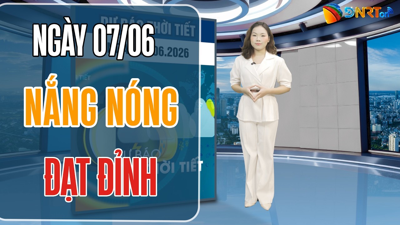 Thời tiết ngày mới 07/06 | Khối khí nóng đạt cường độ cực đại gây nắng gắt diện rộng