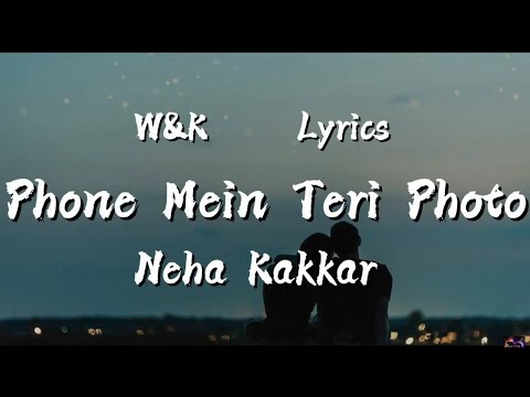 Neha Kakkar - Phone Mein Teri Photo (Lyrics) w&k
