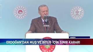 ERDOĞAN'DAN MUŞ VE BİTLİS İÇİN SINIR KARARI