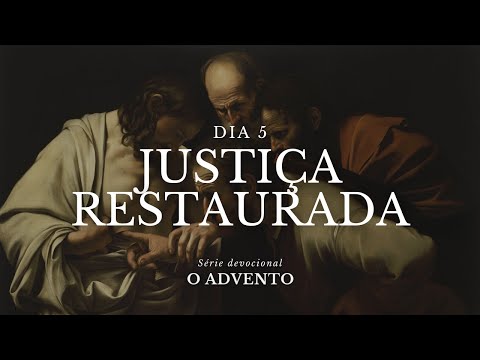 Dia 05 - O ADVENTO: Justiça restaurada