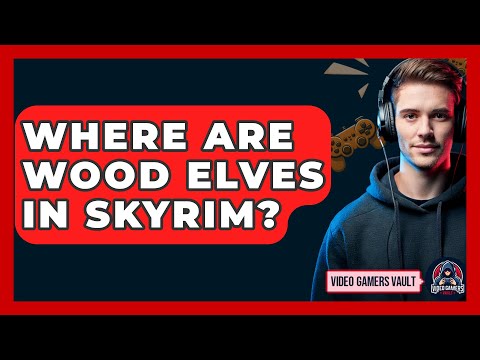 Where Are Wood Elves In Skyrim? - Video Gamers Vault