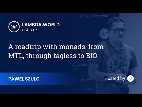 Lambda World 2018 - A roadtrip with monads: from MTL, through tagless to BIO - Paweł Szulc