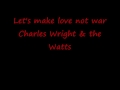 Let's make love not war ---- Charles Wright & the Watts