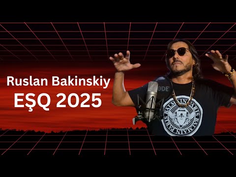 Ruslan Bakinskiy - EŞQ 2025