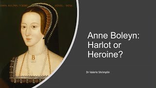 Anne Boleyn - Harlot or Herione by Dr Valerie Shrimplin