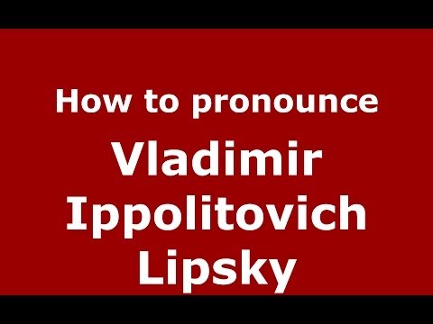 How to pronounce Vladimir Ippolitovich Lipsky (Russian/Russia) - PronounceNames.com