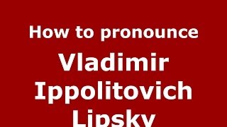 How to pronounce Vladimir Ippolitovich Lipsky