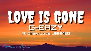 G-Eazy - Love Is Gone (Lyrics) ft. Drew Love, JAHMED