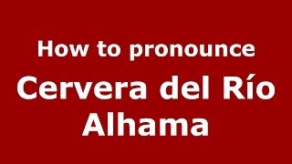 How to pronounce Cervera Del R&iacute;o Alhama