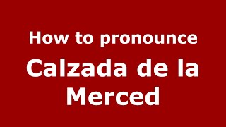 How to pronounce Calzada De La Merced