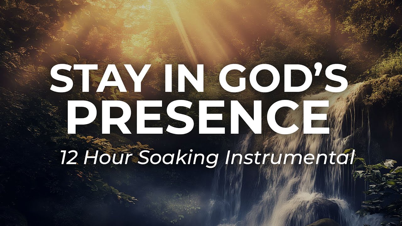 Stay in God’s Presence All Day | 12 Hours of Peaceful Soaking Instrumentals