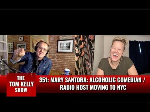351: MARY SANTORA: ALCOHOLIC COMEDIAN /RADIO HOST MOVING TO NYC – Tom Kelly
