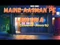 Maine Aasman Pe Likh Diya Slowed Reverb Yasser Desai Payel Dev Lofi Song