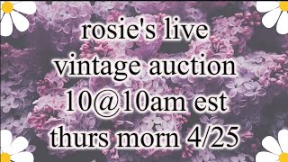 Live Vintage Auction ~ 10@10am est with rosie! ~ thurs morn 4/25