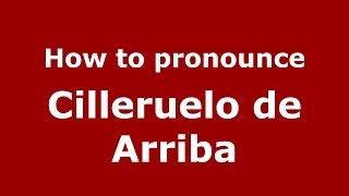 How to pronounce Cilleruelo De Arriba