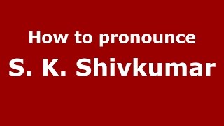 How to pronounce S. K. Shivkumar