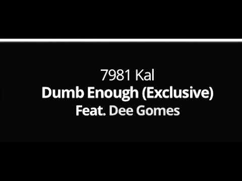 7981 Kal ft Dee Gomes “Dumb Enough”