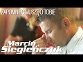Marcin Siegieńczuk - Zapomnieć muszę o Tobie ...