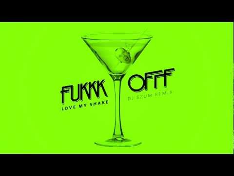 FUKKK OFFF - Love My Shake (DJ SZUm Remix)