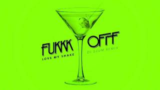 FUKKK OFFF - Love My Shake (DJ SZUm Remix)