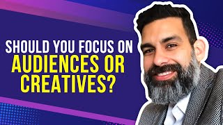 Should You Focus on Audiences or Creatives