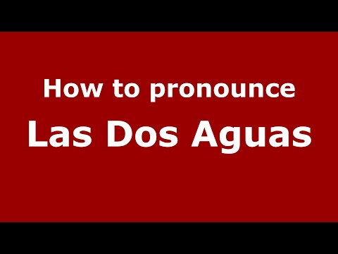 How to pronounce Las Dos Aguas