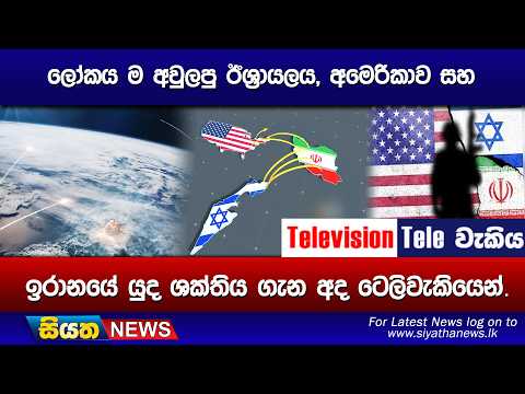 ලෝකය ම අවුලපු ඊශ්‍රායලය, අමෙරිකාව සහ, ඉරානයේ යුද ශක්තිය ගැන අද ටෙලිවැකියෙන්.