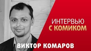 ИНТЕРВЬЮ С КОМИКОМ. ВИКТОР КОМАРОВ.