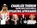 CHARLIZE THERON SPEAKING AFRIKAANS & ABOUT SOUTH AFRICA