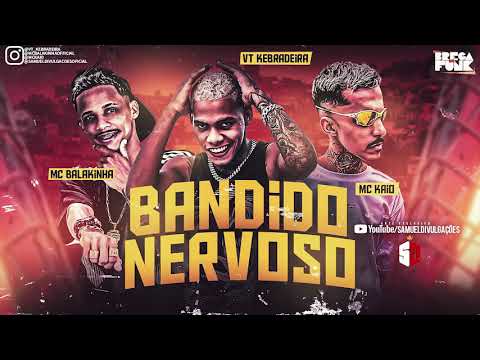 VT KEBRADEIRA, MC BALAKINHA, MC KAIO - BANDIDO NERVOSO - BREGA FUNK