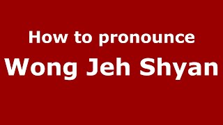 How to pronounce Wong Jeh Shyan
