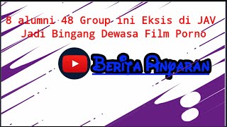 Download lagu Delapan alumni 48 Group ini Eksis di JAV Jadi Bintang Dewasa Film Porno,Siapa sajakah dia mp3