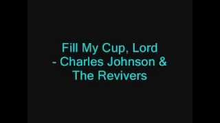 Fill My Cup Lord - Charles Johnson &amp; The Revivers