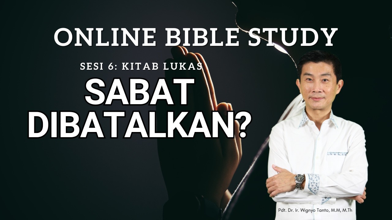 Kitab Lukas – Sesi 6 – Sabat Dibatalkan – Ps. Wignyo Tanto