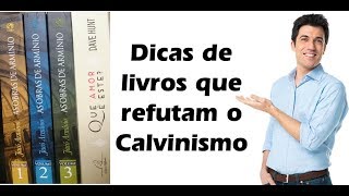 Dicas de livros que refutam o Calvinismo