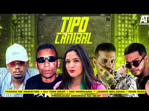 Thiago de Paratibe, James Boladão, Igor Dias Feat. Mc Morgana e DJ Tom Beat - TIPO CANIBAL