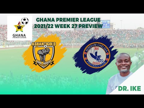 ASHGOLD V BEREKUM CHELSEA FC | GHANA PREMIER LEAGUE 2021/22 | WEEK 27 PREVIEW