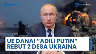 Uni Eropa Mulai Danai Pengadilan untuk Adili Presiden Putin, Rusia Rebut 2 Desa di Ukraina Timur