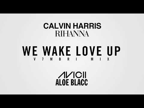 Calvin Harris & Rihanna vs. Avicii & Aloe Blacc - We Wake Love Up