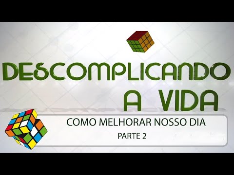 Descomplicando a Vida: Como melhorar nosso dia  - Parte 2/3 (01/11/2014)