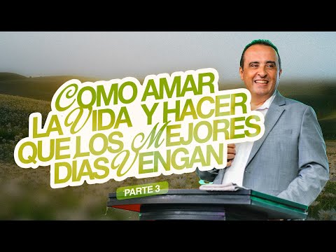 Cómo amar la Vida y hacer que los Mejores Días Vengan - Parte 3 | Apóstol Rodrigo Lafuente
