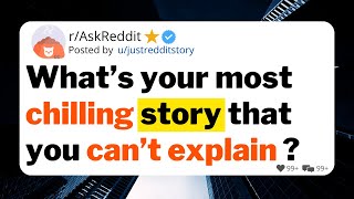 What’s your most chilling story that you can’t explain ?