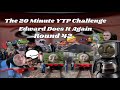 The 20 Minute YTP Challenge Round 42 Edward Does It Again