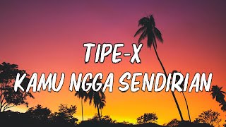Download lagu Tipe-X - Kamu Ngga Sendirian - LIRIK mp3
